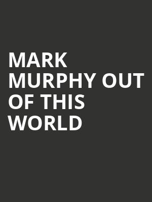 MARK MURPHY OUT OF THIS WORLD at Peacock Theatre